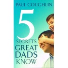 5 Secrets Great Dads Know by Paul Coughlin